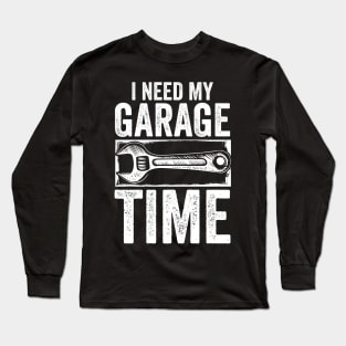 I Need My Garage Time Long Sleeve T-Shirt